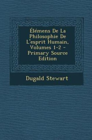 Cover of Elemens de la Philosophie de l'Esprit Humain, Volumes 1-2