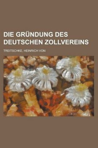 Cover of Die Grundung Des Deutschen Zollvereins