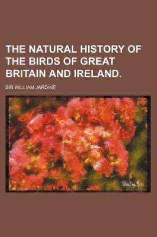 Cover of The Natural History of the Birds of Great Britain and Ireland. (Volume 1)