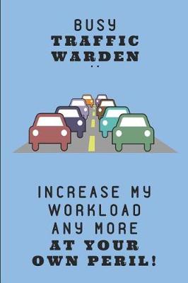 Book cover for Busy Traffic Warden .. Increase My Workload Any More at Your Own Peril!