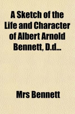 Cover of A Sketch of the Life and Character of Albert Arnold Bennett (Volume 4)