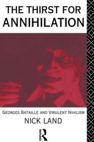 Cover of Thirst for Annihilation, The: Georgres Bataille and Virulent Nihilism (an Eassay in Atheistic Religion)