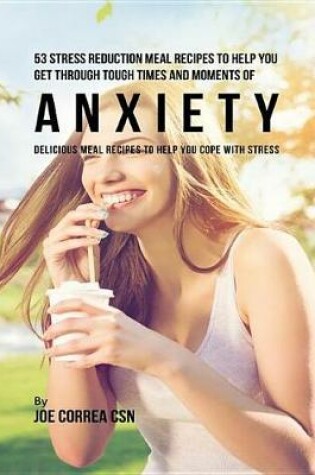 Cover of 53 Stress Reduction Meal Recipes to Help You Get Through Tough Times and Moments of Anxiety