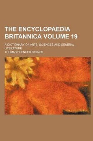 Cover of The Encyclopaedia Britannica; A Dictionary of Arts, Sciences and General Literature Volume 19