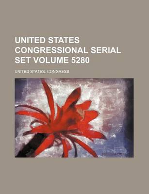 Book cover for United States Congressional Serial Set Volume 5280