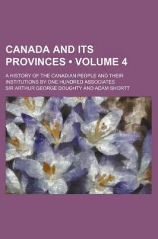 Cover of Canada and Its Provinces (Volume 4 ); A History of the Canadian People and Their Institutions by One Hundred Associates