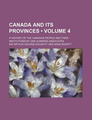 Book cover for Canada and Its Provinces (Volume 4 ); A History of the Canadian People and Their Institutions by One Hundred Associates