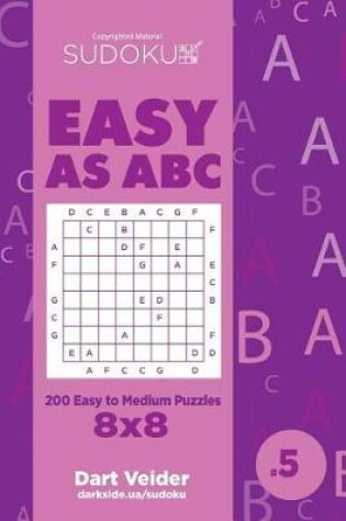 Cover of Sudoku Easy as ABC - 200 Easy to Medium Puzzles 8x8 (Volume 5)