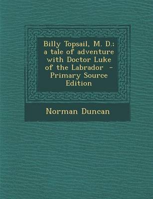 Book cover for Billy Topsail, M. D.; A Tale of Adventure with Doctor Luke of the Labrador - Primary Source Edition