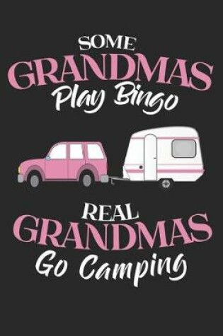 Cover of Some Grandmas Play Bingo Real Grandmas Go Camping