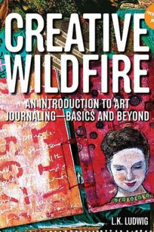 Cover of Creative Wildfire: An Introduction to Art Journaling - Basics and Beyond