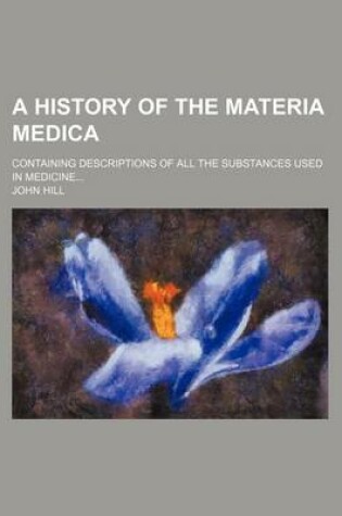 Cover of A History of the Materia Medica; Containing Descriptions of All the Substances Used in Medicine