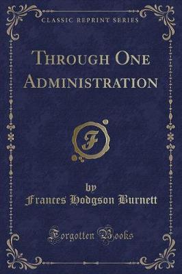 Book cover for Through One Administration (Classic Reprint)