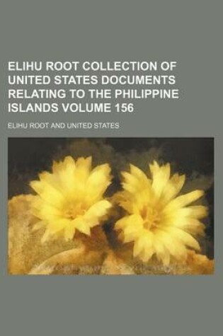 Cover of Elihu Root Collection of United States Documents Relating to the Philippine Islands Volume 156