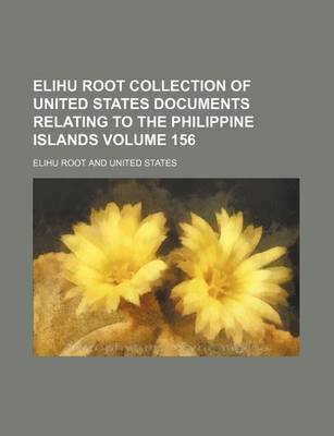 Book cover for Elihu Root Collection of United States Documents Relating to the Philippine Islands Volume 156