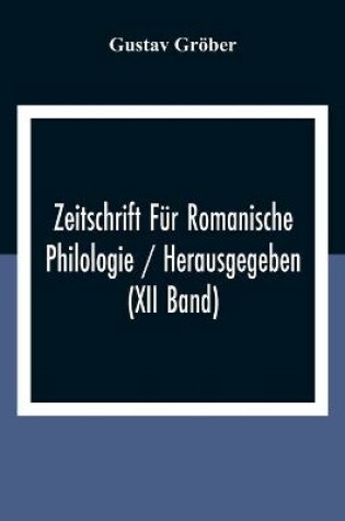 Cover of Zeitschrift Fur Romanische Philologie / Herausgegeben (XII Band)