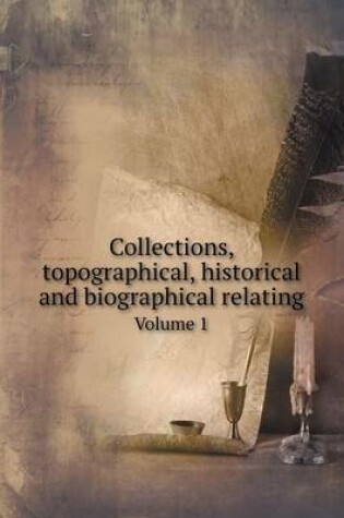 Cover of Collections, topographical, historical and biographical relating Volume 1