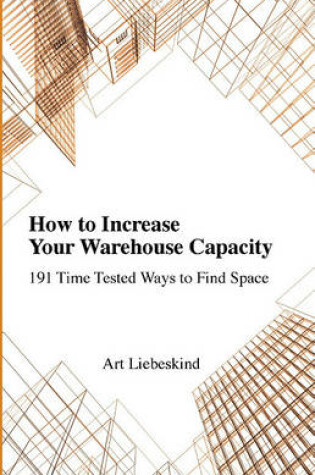 Cover of How to Increase Your Warehouse Capacity. 191 Time Tested Ways to Find Space