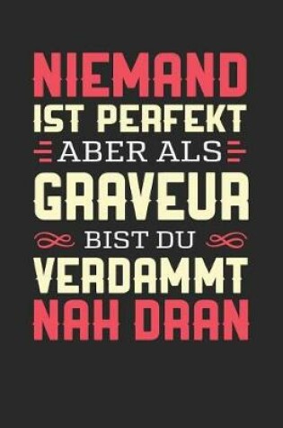 Cover of Niemand Ist Perfekt Aber ALS Graveur Bist Du Verdammt Nah Dran