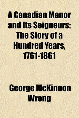 Book cover for A Canadian Manor and Its Seigneurs; The Story of a Hundred Years, 1761-1861