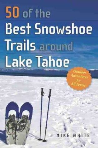 Cover of 50 of the Best Snowshoe Trails Around Lake Tahoe