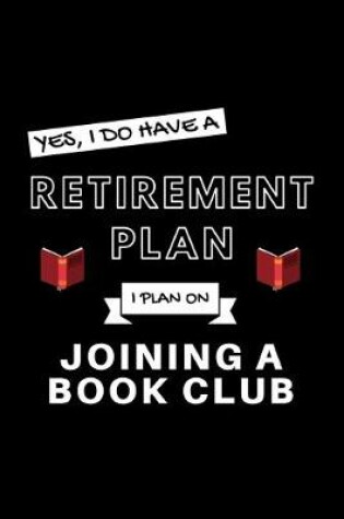 Cover of Yes, I Do Have A Retirement Plan I Plan On Joining A Book Club