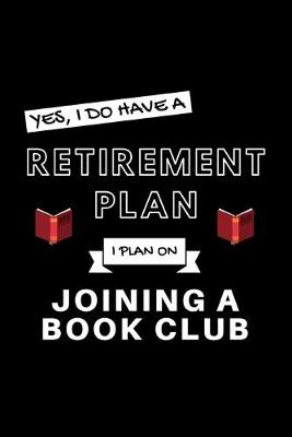 Book cover for Yes, I Do Have A Retirement Plan I Plan On Joining A Book Club