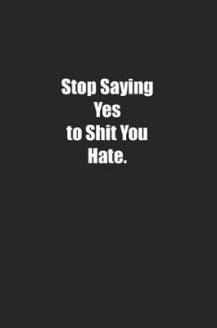 Cover of Stop Saying Yes to Shit You Hate.