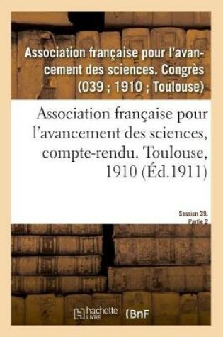 Cover of Association Française Pour l'Avancement Des Sciences, Compte-Rendu. Toulouse, 1910