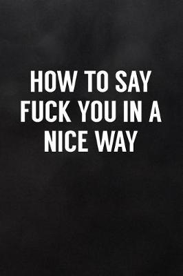 Book cover for How to Say Fuck You in a Nice Way