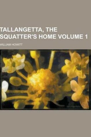 Cover of Tallangetta, the Squatter's Home Volume 1