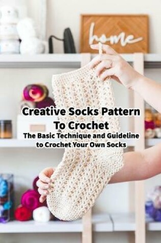 Cover of Creative Socks Pattern To Crochet