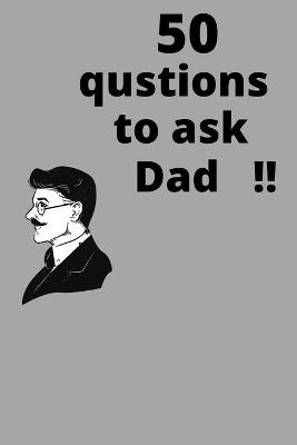 Book cover for 50 questions to ask dad!!