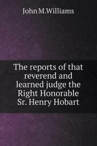 Cover of The reports of that reverend and learned judge the Right Honorable Sr. Henry Hobart