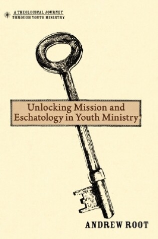 Cover of Unlocking Mission and Eschatology in Youth Ministry