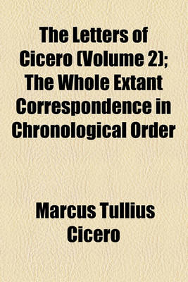 Book cover for The Letters of Cicero (Volume 2); The Whole Extant Correspondence in Chronological Order