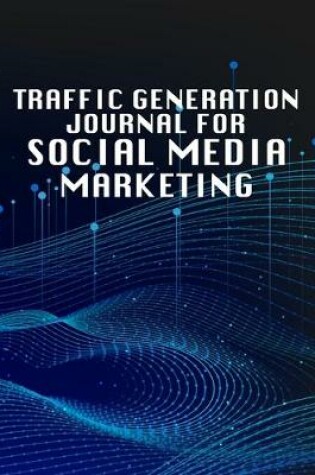 Cover of Traffic Generation Journal For Social Media Marketing