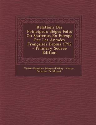 Book cover for Relations Des Principaux Sieges Faits Ou Soutenus En Europe Par Les Armees Francaises Depuis 1792 - Primary Source Edition