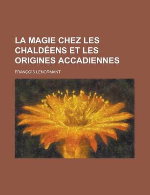 Book cover for La Magie Chez Les Chaldeens Et Les Origines Accadiennes