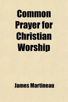 Book cover for Common Prayer for Christian Worship; In Ten Services for Morning and Evening, with Special Collects, Prayers, and Occasional Services