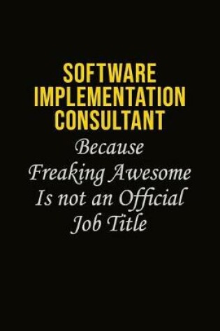 Cover of Software Implementation Consultant Because Freaking Awesome Is Not An Official Job Title