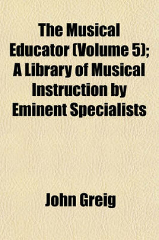 Cover of The Musical Educator (Volume 5); A Library of Musical Instruction by Eminent Specialists