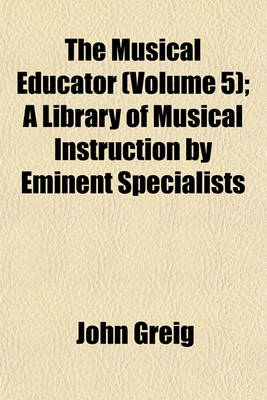 Book cover for The Musical Educator (Volume 5); A Library of Musical Instruction by Eminent Specialists