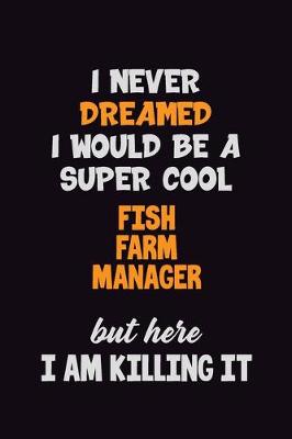 Book cover for I Never Dreamed I would Be A Super Cool Fish Farm Manager But Here I Am Killing It