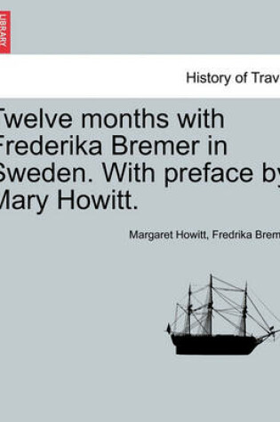 Cover of Twelve Months with Frederika Bremer in Sweden. with Preface by Mary Howitt. Vol. I