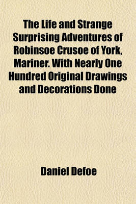 Book cover for The Life and Strange Surprising Adventures of Robinsoe Crusoe of York, Mariner. with Nearly One Hundred Original Drawings and Decorations Done