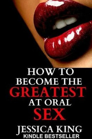 Cover of How to Become the Greatest at Oral Sex