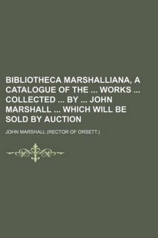 Cover of Bibliotheca Marshalliana, a Catalogue of the Works Collected by John Marshall Which Will Be Sold by Auction