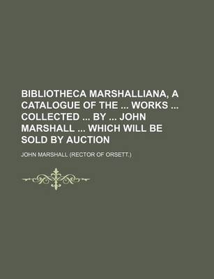Book cover for Bibliotheca Marshalliana, a Catalogue of the Works Collected by John Marshall Which Will Be Sold by Auction
