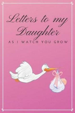 Cover of Letters to My Daughter As I Watch You Grow